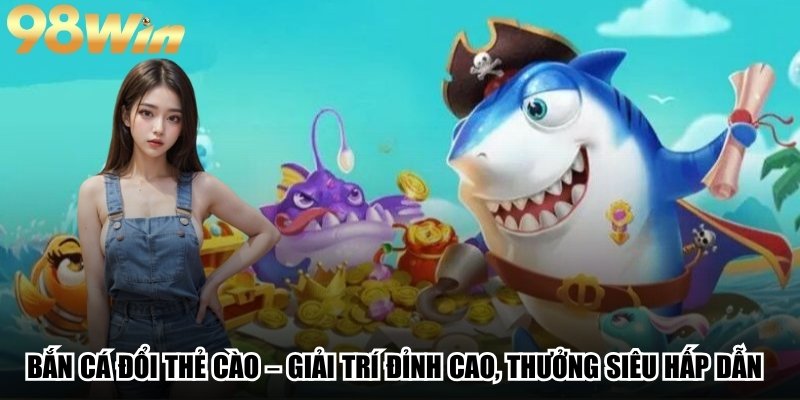 Bắn Cá Đổi Thẻ Cào – Giải Trí Đỉnh Cao, Thưởng Siêu Hấp Dẫn 1 Bắn Cá Đổi Thẻ Cào – Giải Trí Đỉnh Cao, Thưởng Siêu Hấp Dẫn