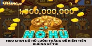 Mẹo Chơi Nổ Hũ Luôn Thắng Để Kiếm Tiền Khủng Về Túi